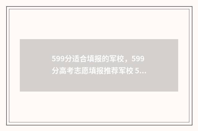 599分适合填报的军校，599分高考志愿填报推荐军校 599分能报考啥大学?