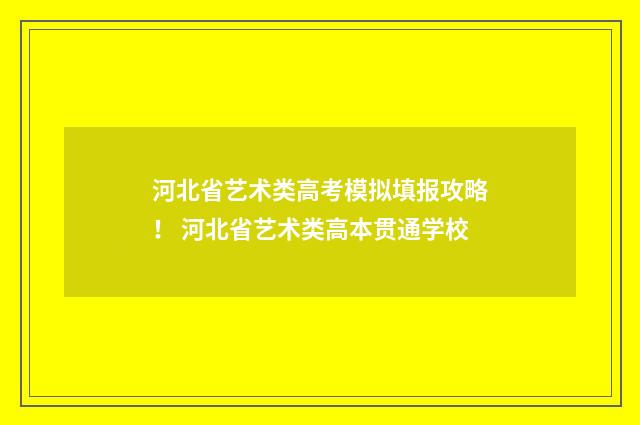 河北省艺术类高考模拟填报攻略！ 河北省艺术类高本贯通学校