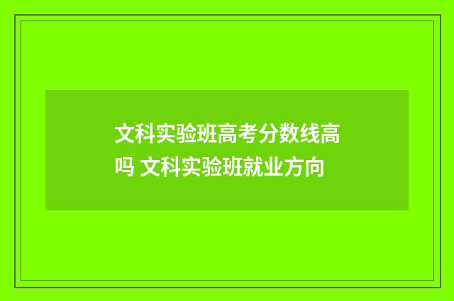 文科实验班高考分数线高吗 文科实验班就业方向