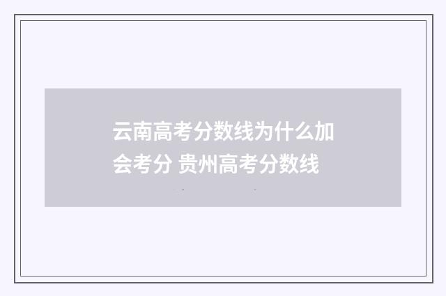 云南高考分数线为什么加会考分 贵州高考分数线