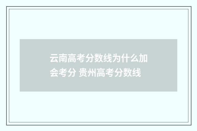 云南高考分数线为什么加会考分 贵州高考分数线