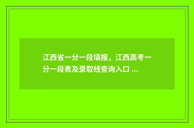 江西省一分一段填报，江西高考一分一段表及录取线查询入口 江西省一分一段表2024在哪查
