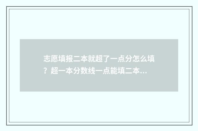 志愿填报二本就超了一点分怎么填？超一本分数线一点能填二本吗？ 志愿填报二本就可以报吗