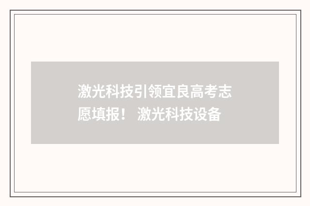 激光科技引领宜良高考志愿填报！ 激光科技设备