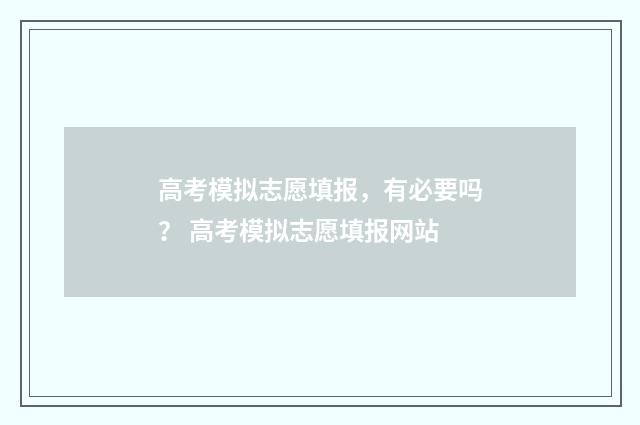 高考模拟志愿填报，有必要吗？ 高考模拟志愿填报网站