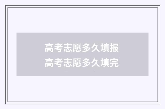 高考志愿多久填报 高考志愿多久填完