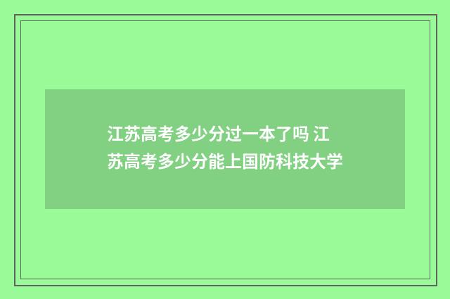 江苏高考多少分过一本了吗 江苏高考多少分能上国防科技大学
