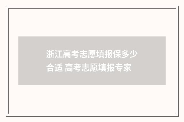 浙江高考志愿填报保多少合适 高考志愿填报专家