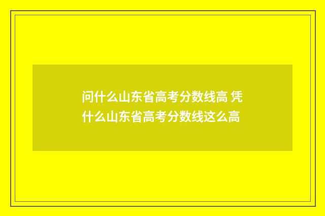 问什么山东省高考分数线高 凭什么山东省高考分数线这么高