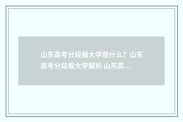 山东高考分段报大学是什么？山东高考分段报大学解析 山东高考分段是什么意思