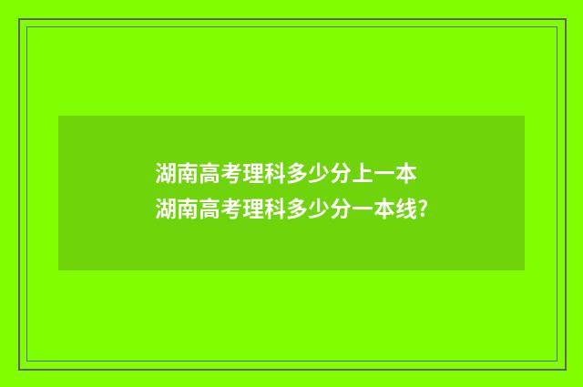湖南高考理科多少分上一本 湖南高考理科多少分一本线?