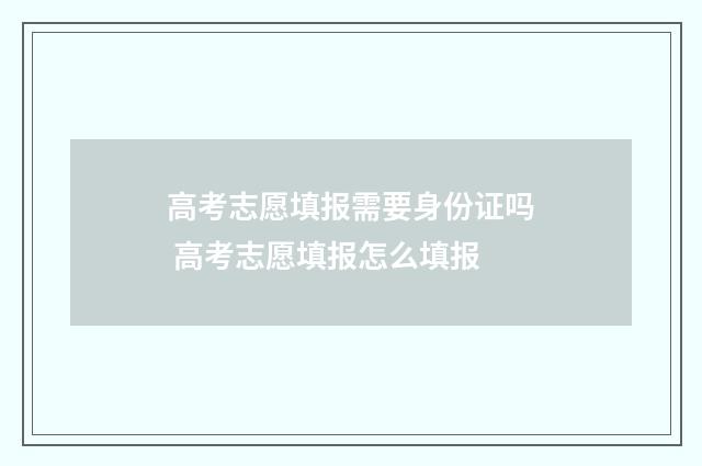 高考志愿填报需要身份证吗 高考志愿填报怎么填报
