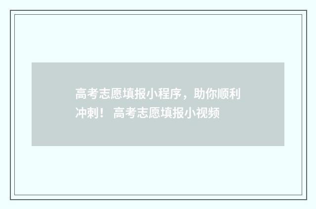 高考志愿填报小程序,助你顺利冲刺! 高考志愿填报小视频