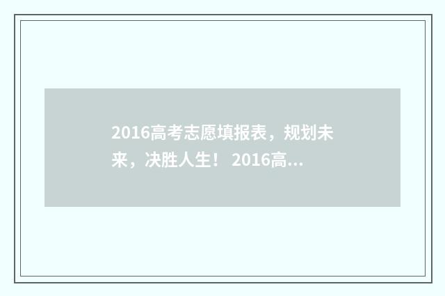 2016高考志愿填报表，规划未来，决胜人生！ 2016高考志愿填报时间