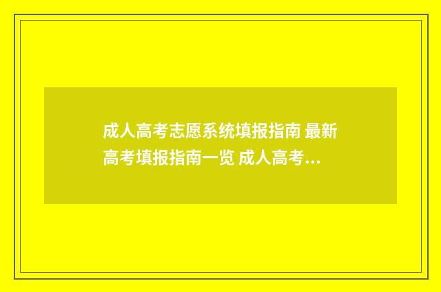 成人高考志愿系统填报指南 最新高考填报指南一览 成人高考志愿指南