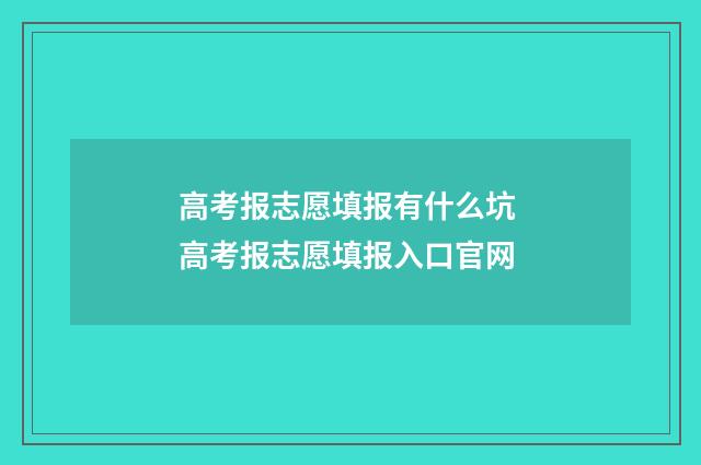 高考报志愿填报有什么坑 高考报志愿填报入口官网