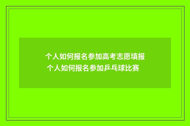 个人如何报名参加高考志愿填报 个人如何报名参加乒乓球比赛