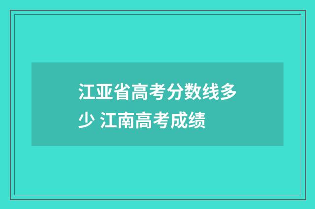 江亚省高考分数线多少 江南高考成绩