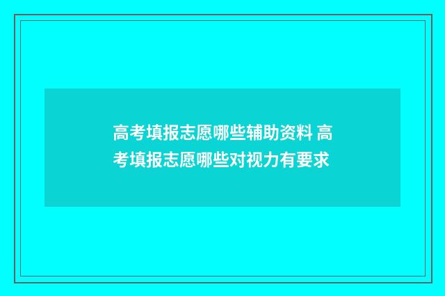 高考填报志愿哪些辅助资料 高考填报志愿哪些对视力有要求