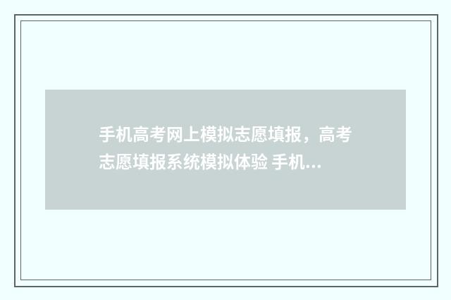 手机高考网上模拟志愿填报，高考志愿填报系统模拟体验 手机 高考
