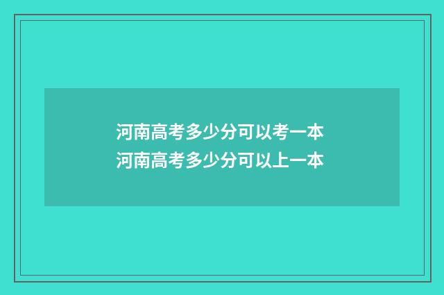 河南高考多少分可以考一本 河南高考多少分可以上一本