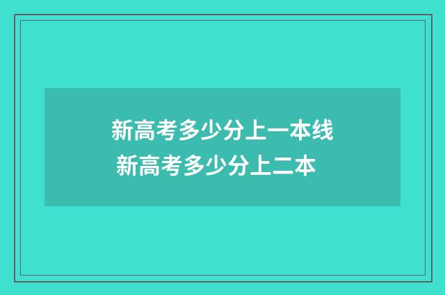 新高考多少分上一本线 新高考多少分上二本