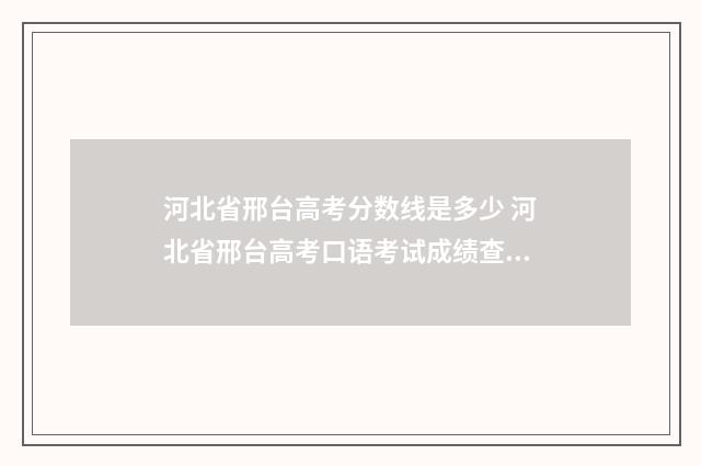 河北省邢台高考分数线是多少 河北省邢台高考口语考试成绩查询入口在哪