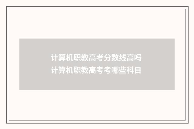 计算机职教高考分数线高吗 计算机职教高考考哪些科目