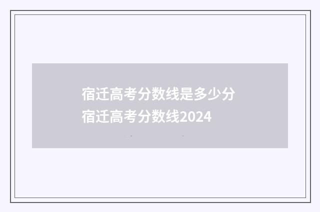 宿迁高考分数线是多少分 宿迁高考分数线2024