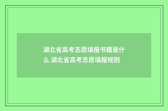 湖北省高考志愿填报书籍是什么 湖北省高考志愿填报规则
