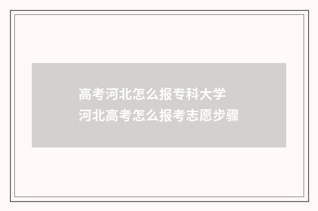 高考河北怎么报专科大学 河北高考怎么报考志愿步骤