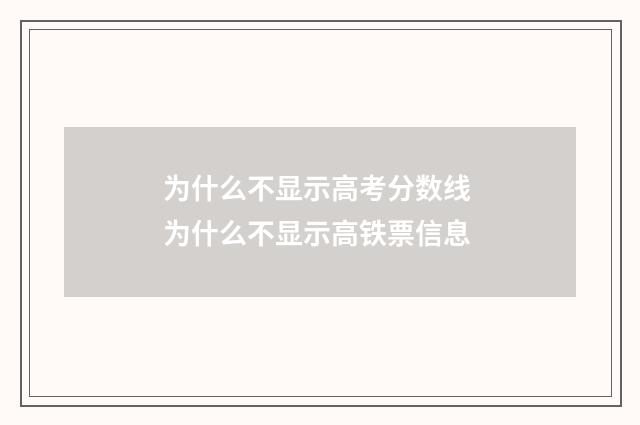 为什么不显示高考分数线 为什么不显示高铁票信息