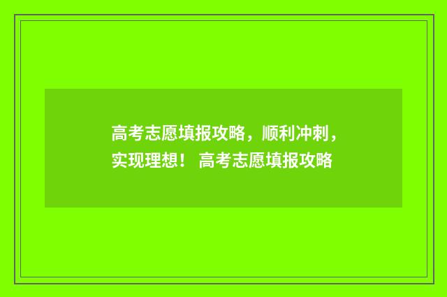 高考志愿填报攻略,顺利冲刺,实现理想! 高考志愿填报攻略