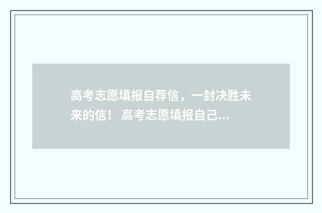 高考志愿填报自荐信，一封决胜未来的信！ 高考志愿填报自己填还是找专业团队填报