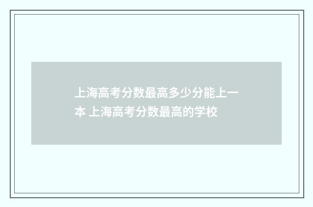 上海高考分数最高多少分能上一本 上海高考分数最高的学校