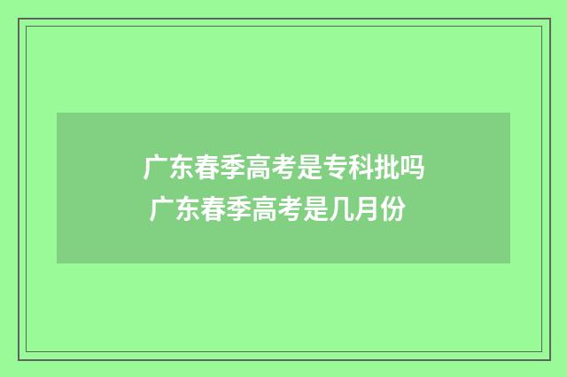 广东春季高考是专科批吗 广东春季高考是几月份