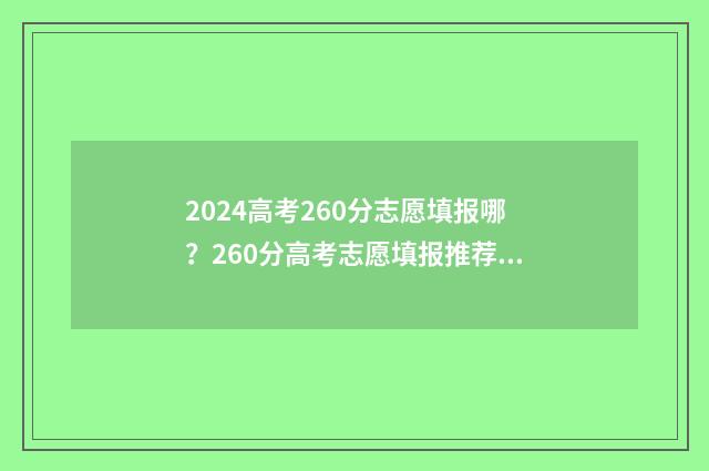 2024高考260分志愿填报哪?260分高考志愿填报推荐 2021年高考260分