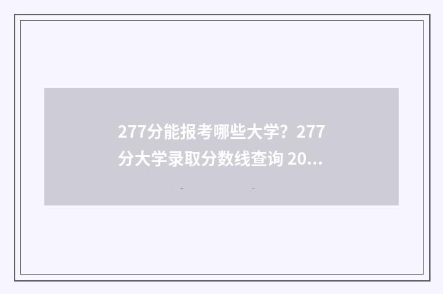 277分能报考哪些大学？277分大学录取分数线查询 2021高考277分可以上什么学校