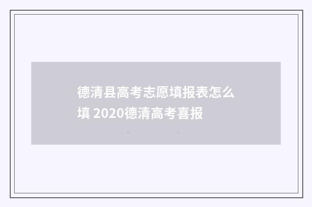 德清县高考志愿填报表怎么填 2020德清高考喜报