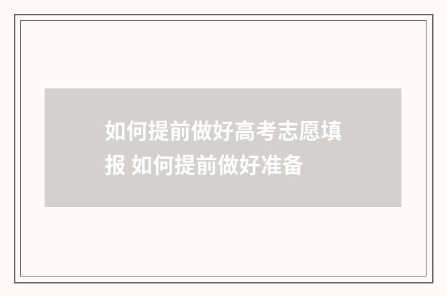 如何提前做好高考志愿填报 如何提前做好准备