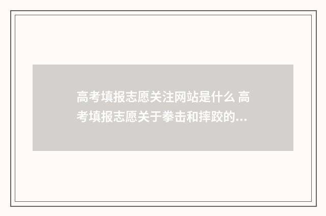 高考填报志愿关注网站是什么 高考填报志愿关于拳击和摔跤的有关院校