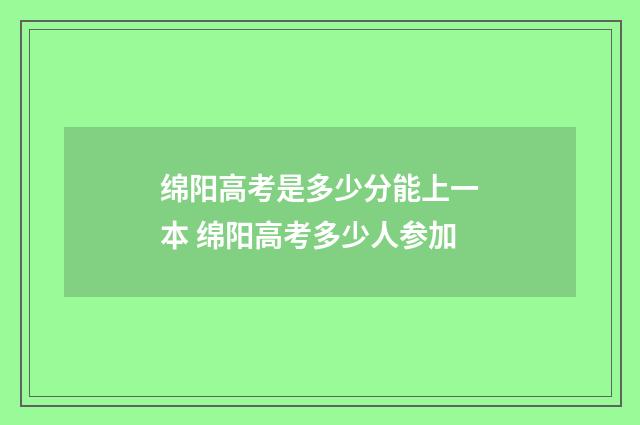 绵阳高考是多少分能上一本 绵阳高考多少人参加