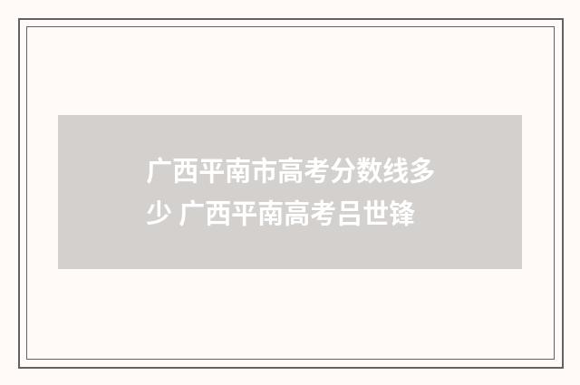 广西平南市高考分数线多少 广西平南高考吕世锋
