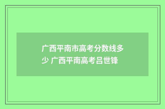 广西平南市高考分数线多少 广西平南高考吕世锋