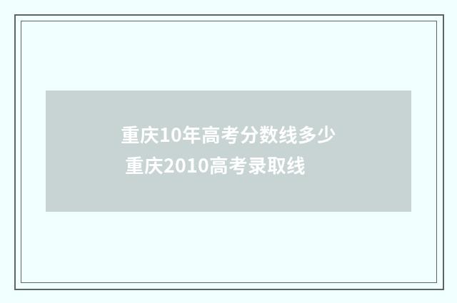 重庆10年高考分数线多少 重庆2010高考录取线