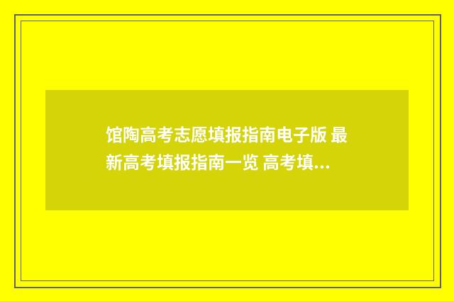 馆陶高考志愿填报指南电子版 最新高考填报指南一览 高考填报志愿入口官网登录河北