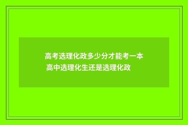 高考选理化政多少分才能考一本 高中选理化生还是选理化政