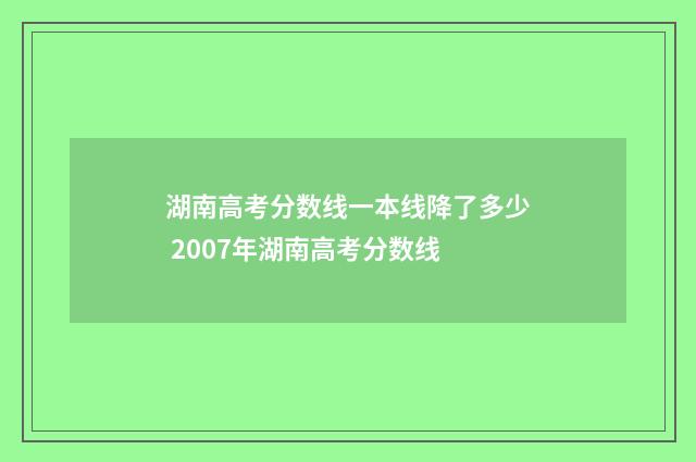 湖南高考分数线一本线降了多少 2007年湖南高考分数线