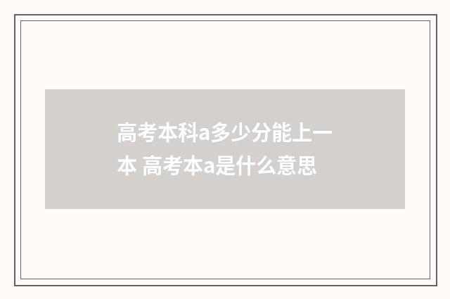 高考本科a多少分能上一本 高考本a是什么意思