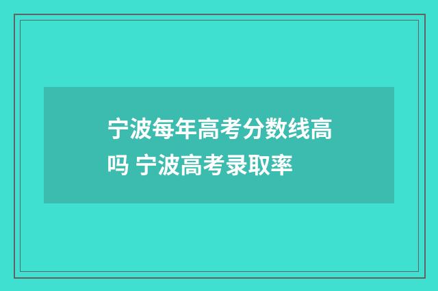 宁波每年高考分数线高吗 宁波高考录取率